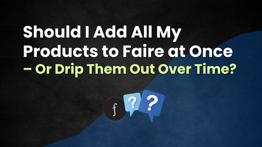 Should I Add All My Products to Faire at Once – Or Drip Them Out Over Time?